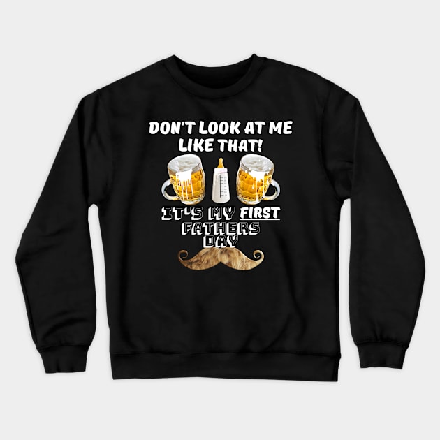 Fathers Day Gift - First fathers day - Dont look at me like that its my first fathers day Crewneck Sweatshirt by B89ow